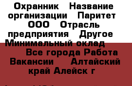 Охранник › Название организации ­ Паритет, ООО › Отрасль предприятия ­ Другое › Минимальный оклад ­ 30 000 - Все города Работа » Вакансии   . Алтайский край,Алейск г.